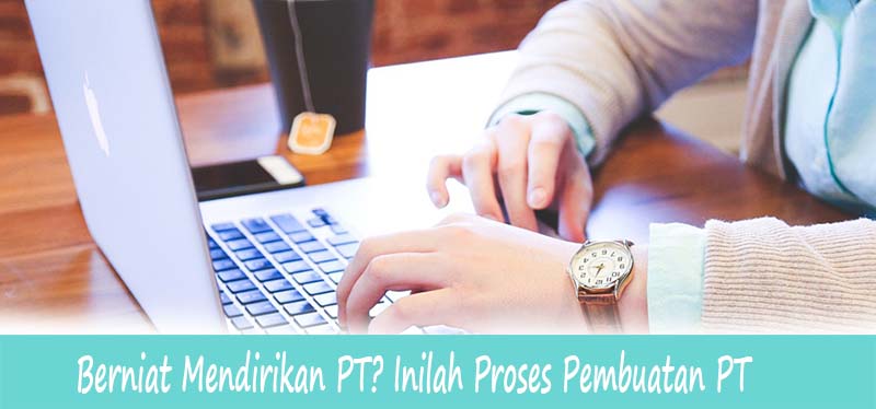 Anda Berniat Mendirikan PT? Inilah Proses Pembuatan PT yang Perlu Anda Ketahui